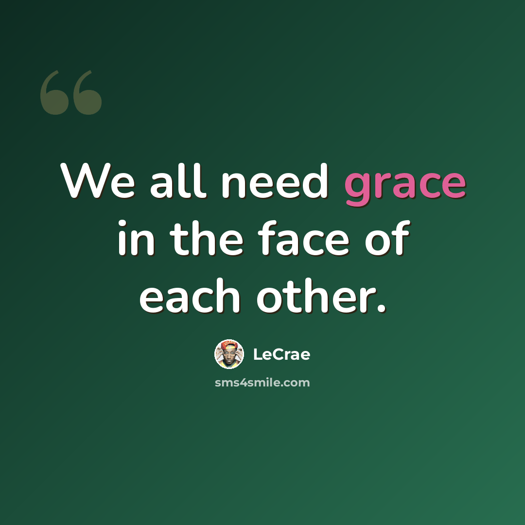 “We all need grace in the face of each other.” quote by LeCrae