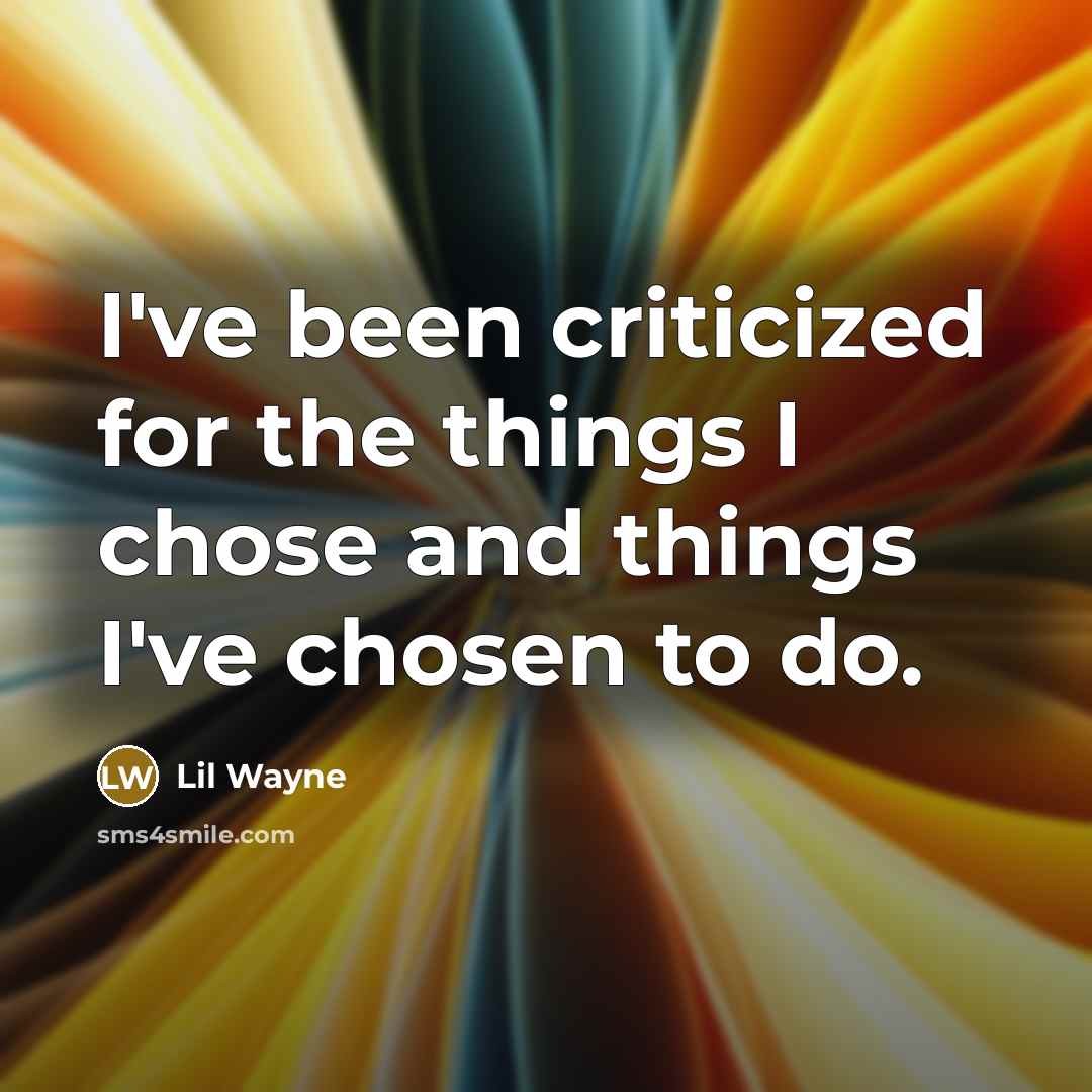 “I've been criticized for the things I chose and things I've chosen to do.” quote by Lil Wayne