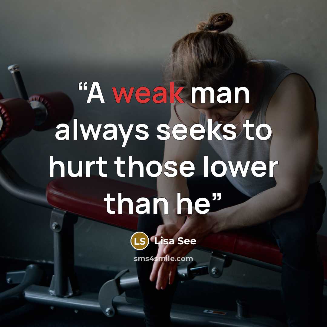 “A weak man always seeks to hurt those lower than he” quote by Lisa See