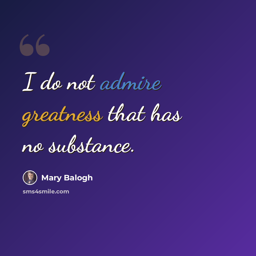 “I do not admire greatness that has no substance.” quote by Mary Balogh