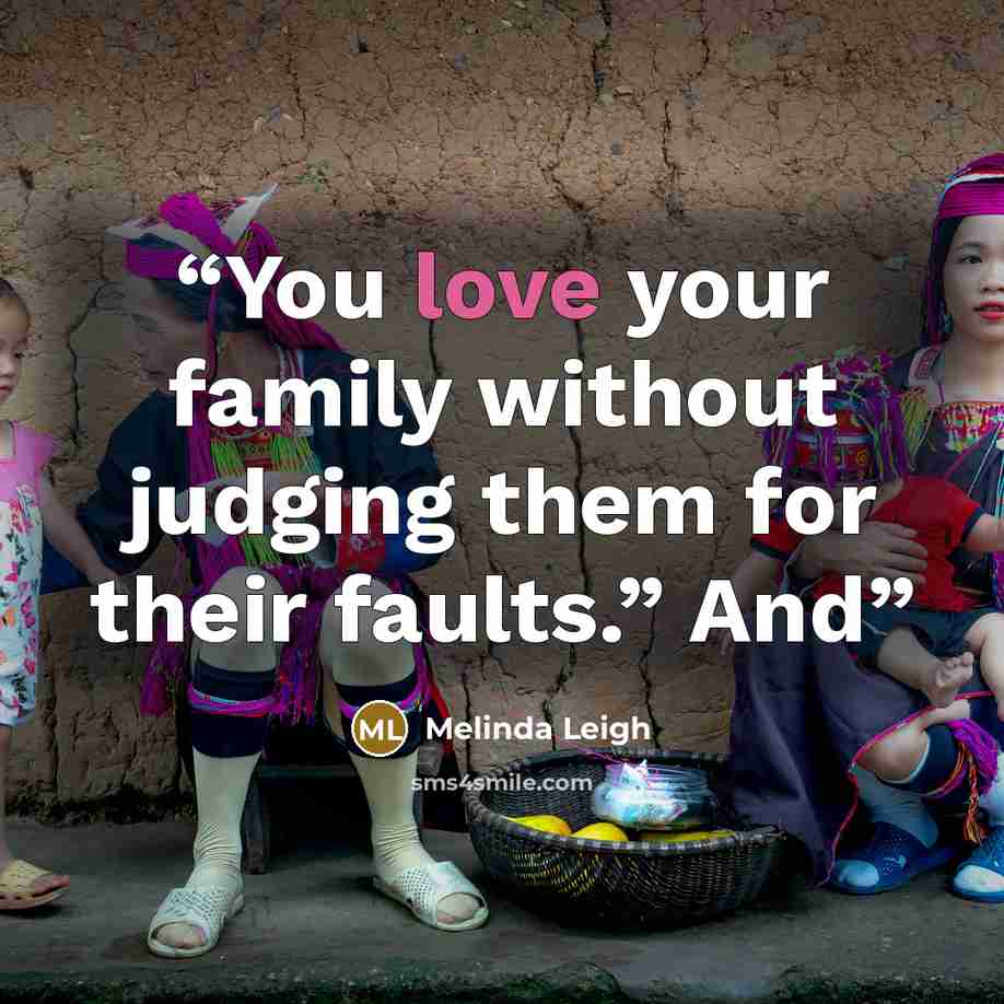 “You love your family without judging them for their faults.” And” quote by Melinda Leigh