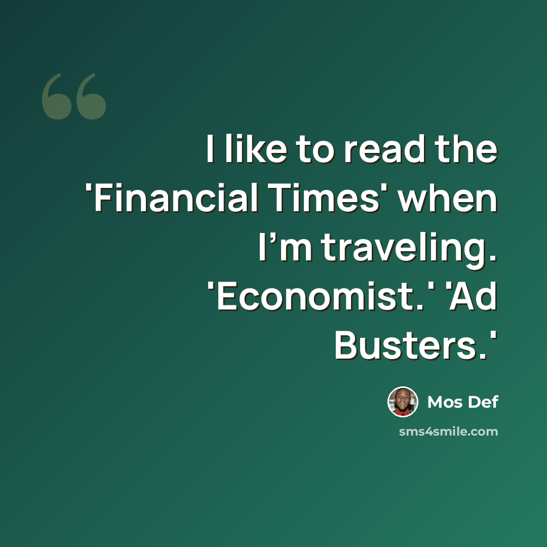 “I like to read the 'Financial Times' when I'm traveling. 'Economist.' 'Ad Busters.'” quote by Mos Def