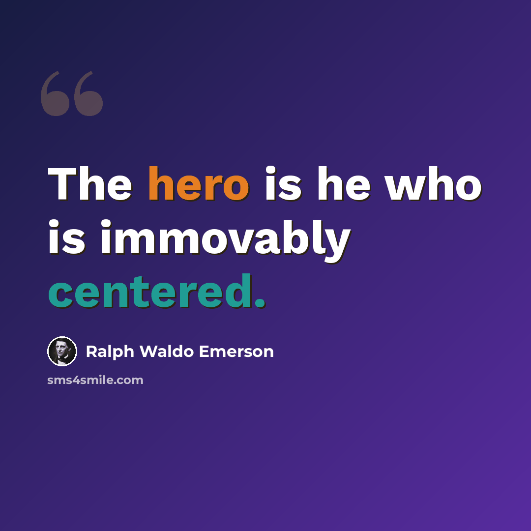 “The hero is he who is immovably centered.” quote by Ralph Waldo Emerson