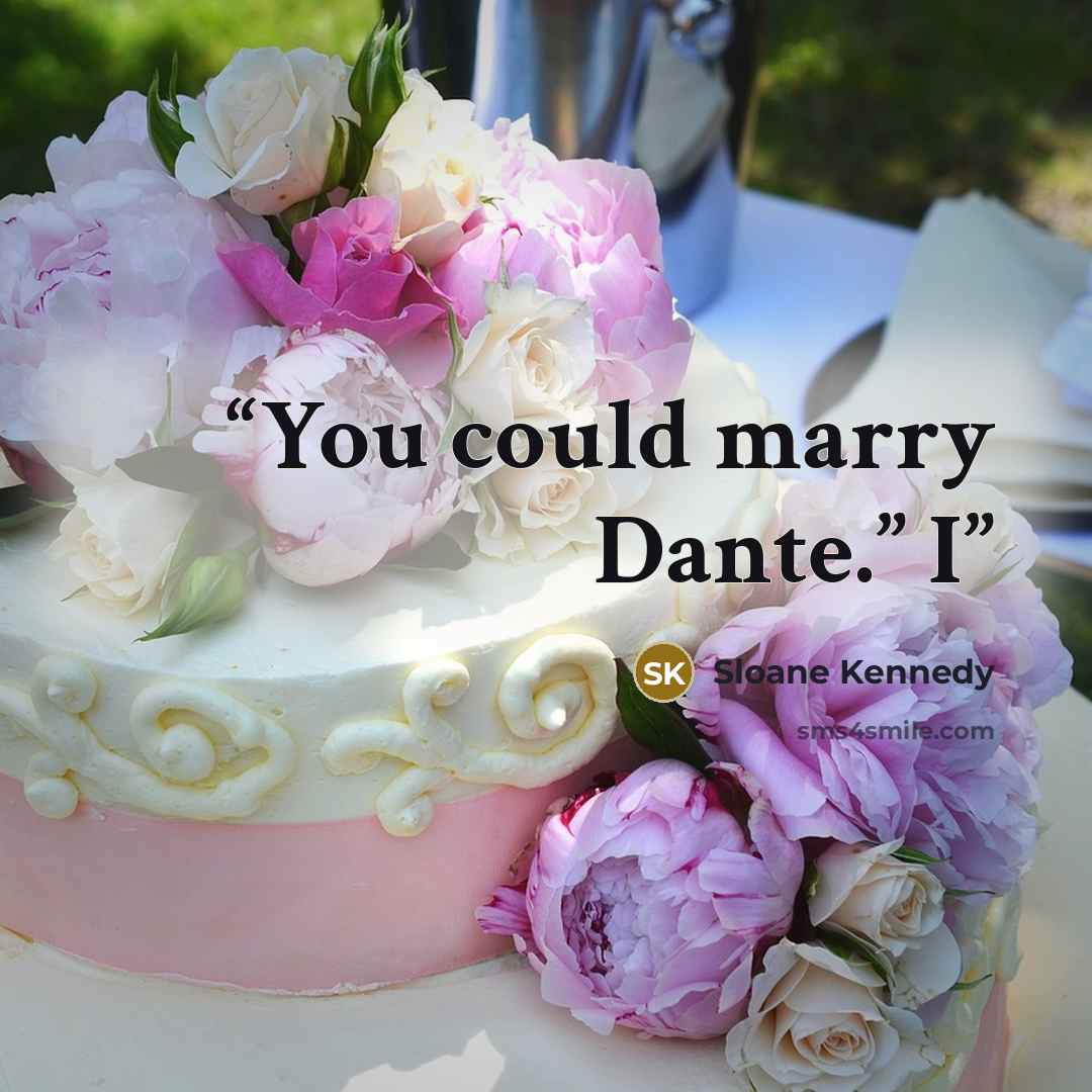 “You could marry Dante.” I” quote by Sloane Kennedy