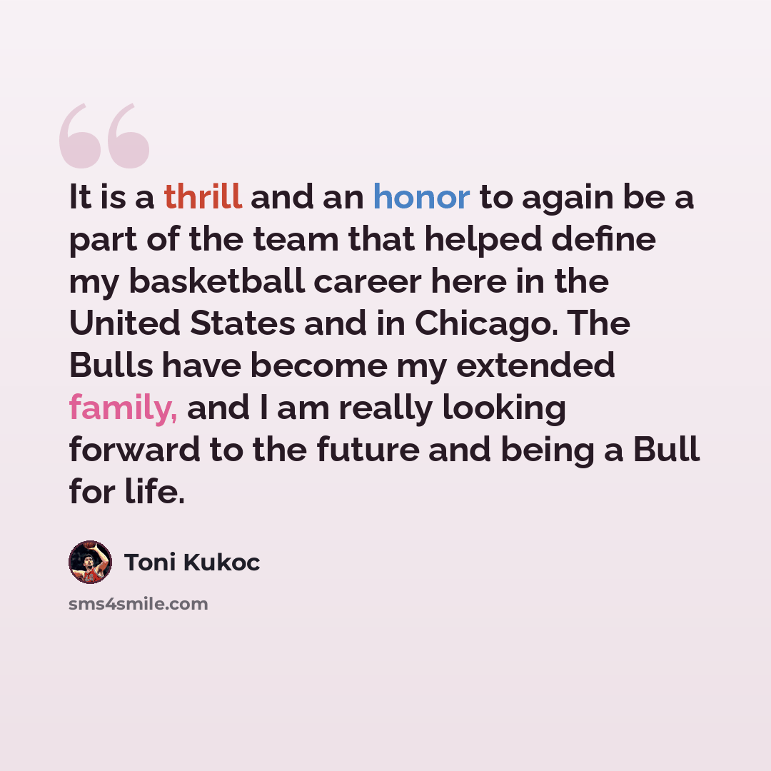 “It is a thrill and an honor to again be a part of the team that helped define my basketball career here in the United States and in Chicago. The Bulls have become my extended family, and I am really looking forward to the future and being a Bull for life.” quote by Toni Kukoc