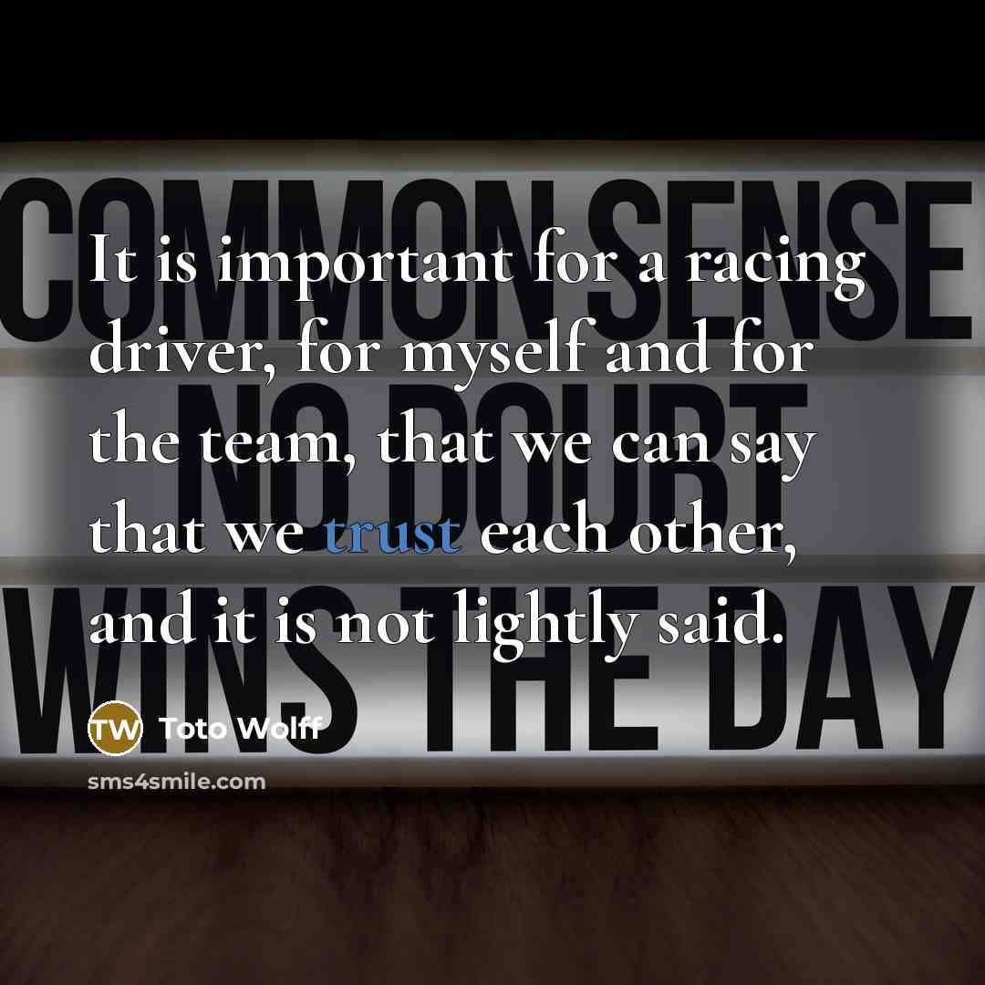 “It is important for a racing driver, for myself and for the team, that we can say that we trust each other, and it is not lightly said.” quote by Toto Wolff