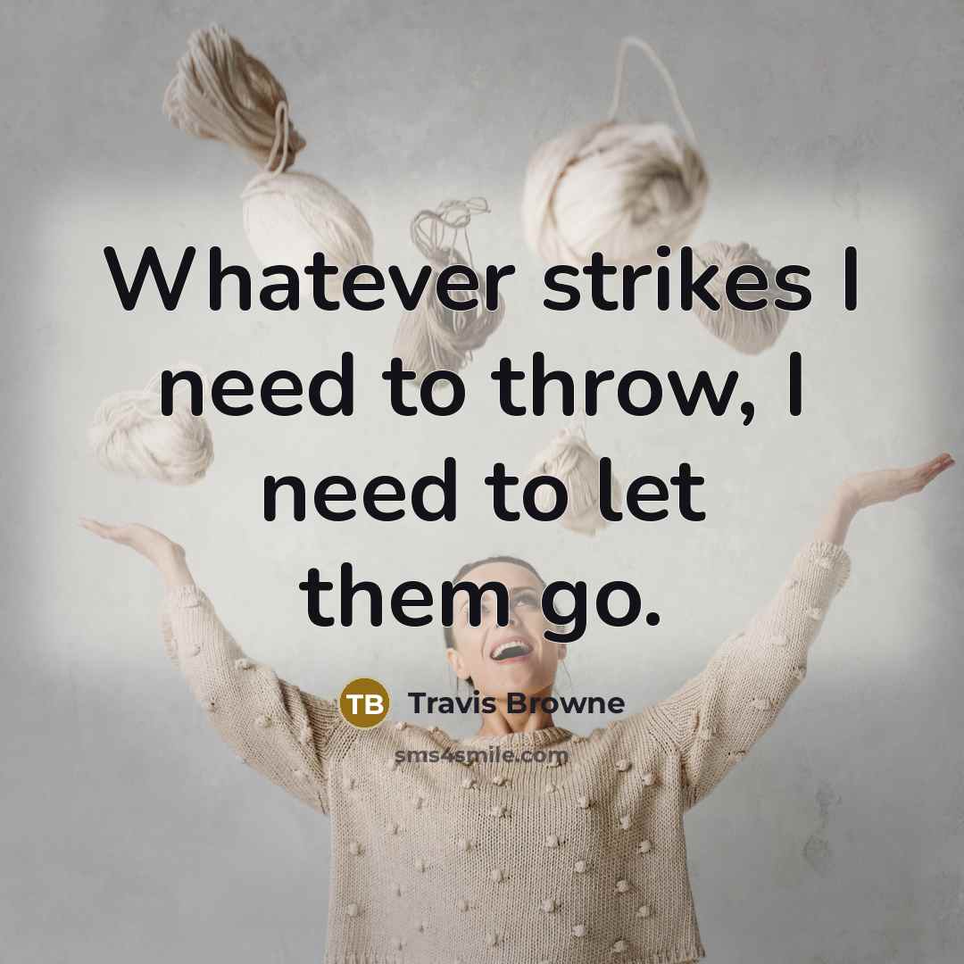 “Whatever strikes I need to throw, I need to let them go.” quote by Travis Browne
