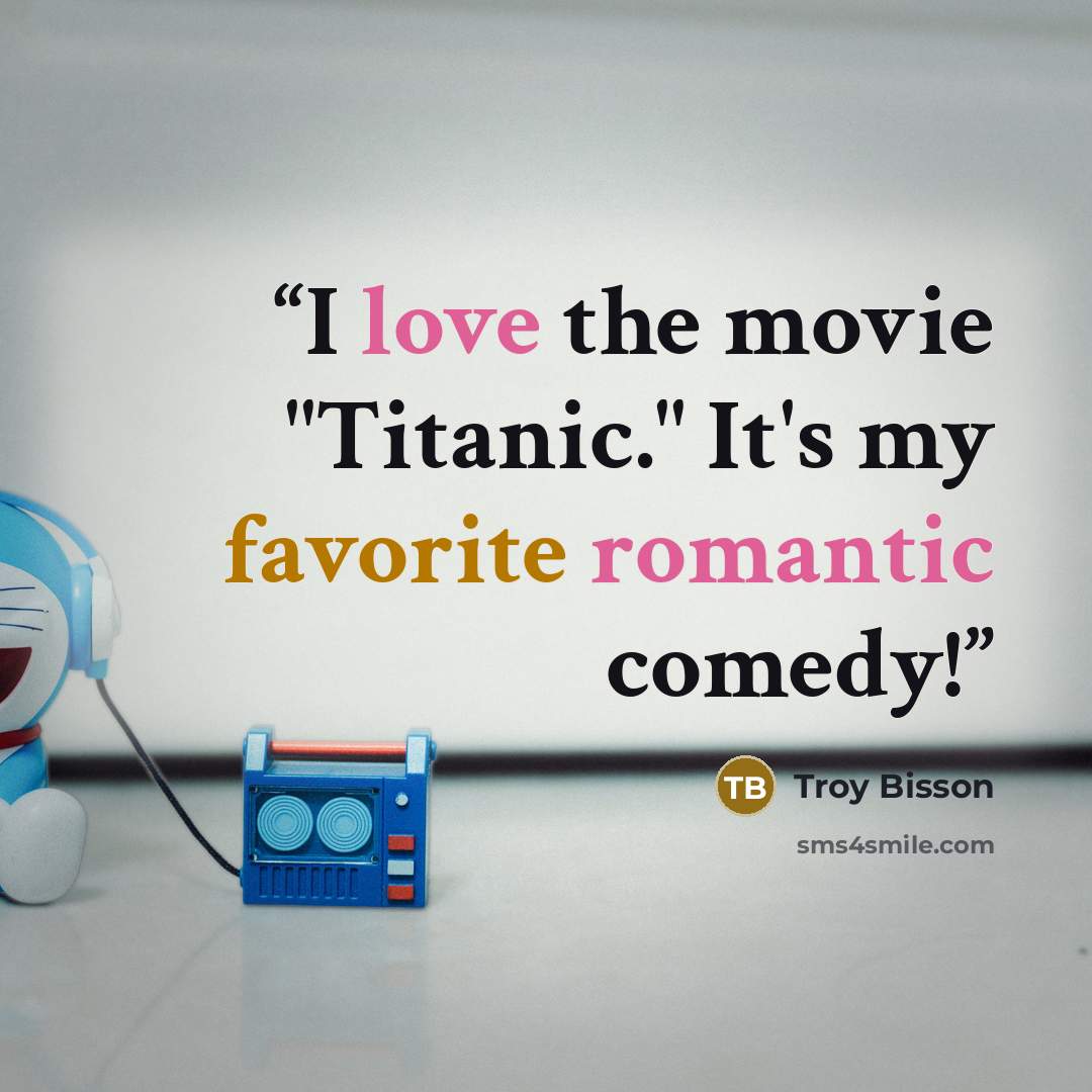 “I love the movie "Titanic." It's my favorite romantic comedy!” quote by Troy Bisson