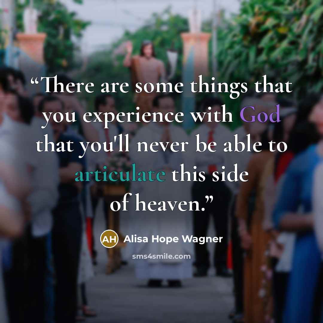 “There are some things that you experience with God that you'll never be able to articulate this side of heaven.” quote by alisa hope wagner