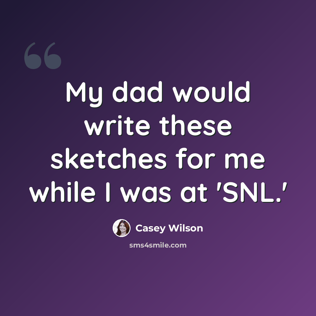 “My dad would write these sketches for me while I was at 'SNL.'” quote by Casey Wilson