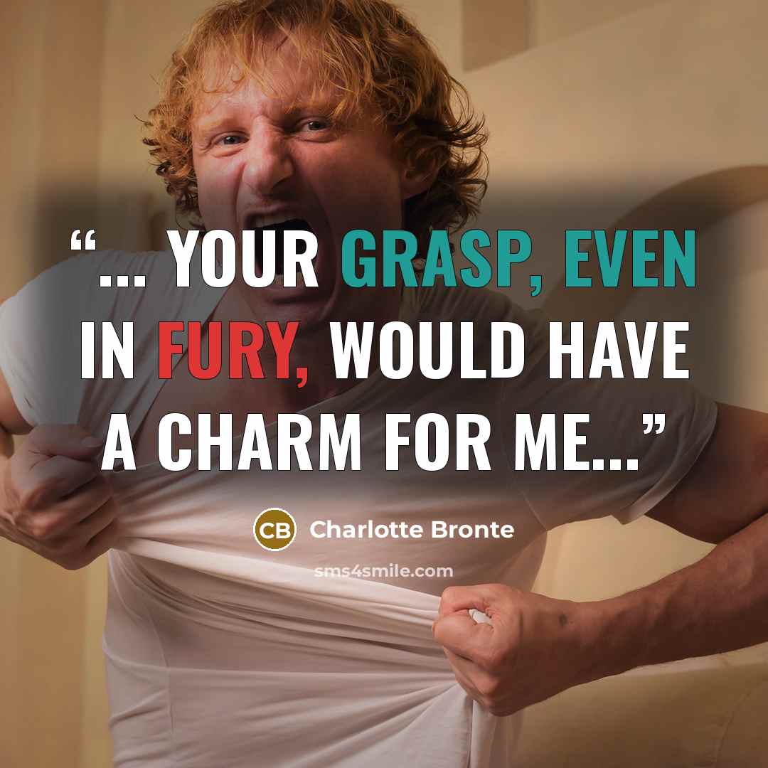 “... your grasp, even in fury, would have a charm for me...” quote by Charlotte Brontë