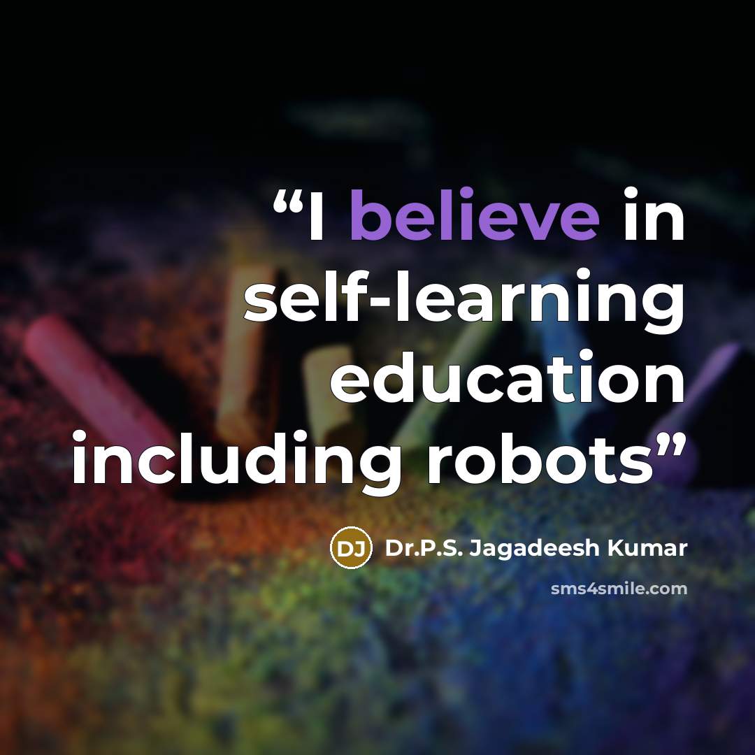 “I believe in self-learning education including robots” quote by Dr.P.S. Jagadeesh Kumar
