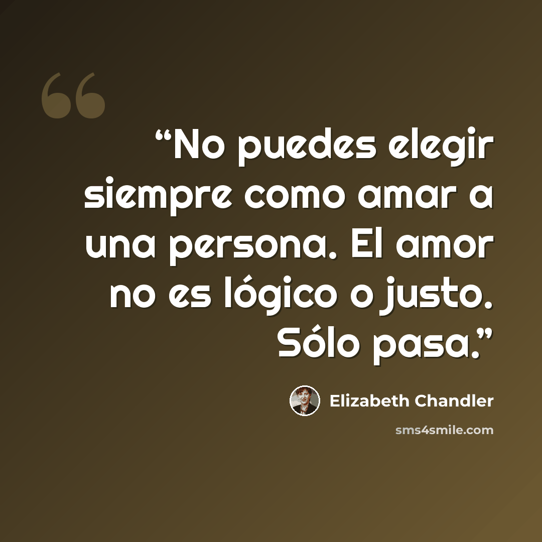 “No puedes elegir siempre como amar a una persona. El amor no es lógico o justo. Sólo pasa.” quote by Elizabeth Chandler