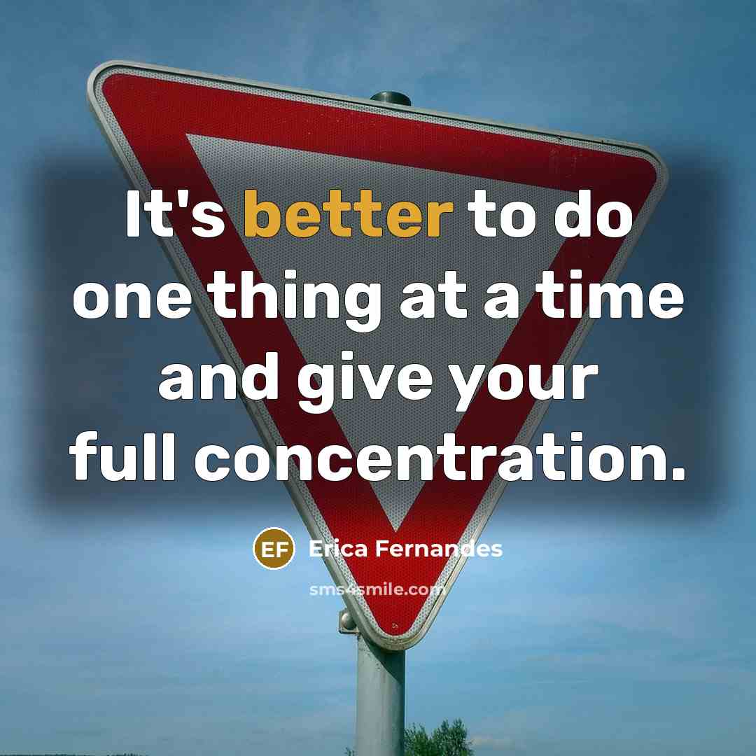 “It's better to do one thing at a time and give your full concentration.” quote by Erica Fernandes