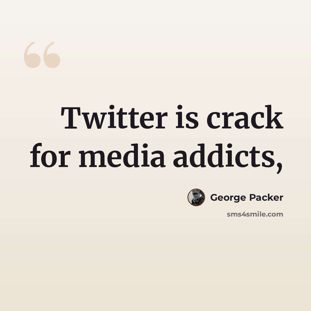“Twitter is crack for media addicts,” quote by George Packer