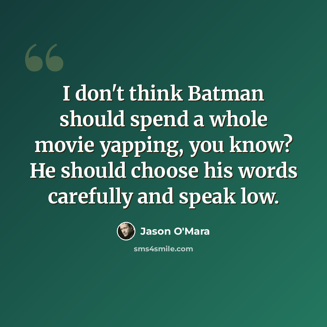 “I don't think Batman should spend a whole movie yapping, you know? He should choose his words carefully and speak low.” quote by Jason O'Mara
