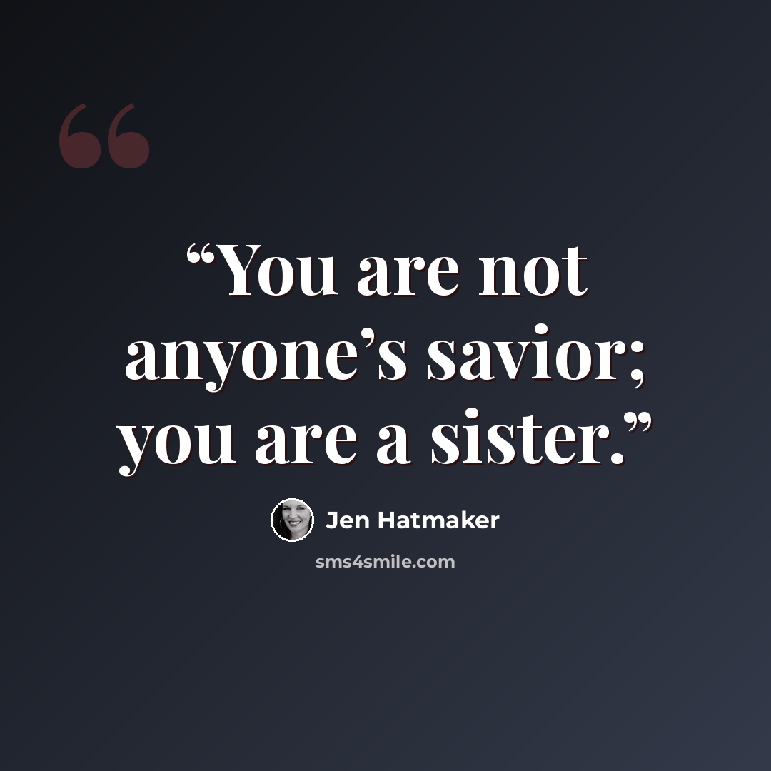 “You are not anyone’s savior; you are a sister.” quote by Jen Hatmaker