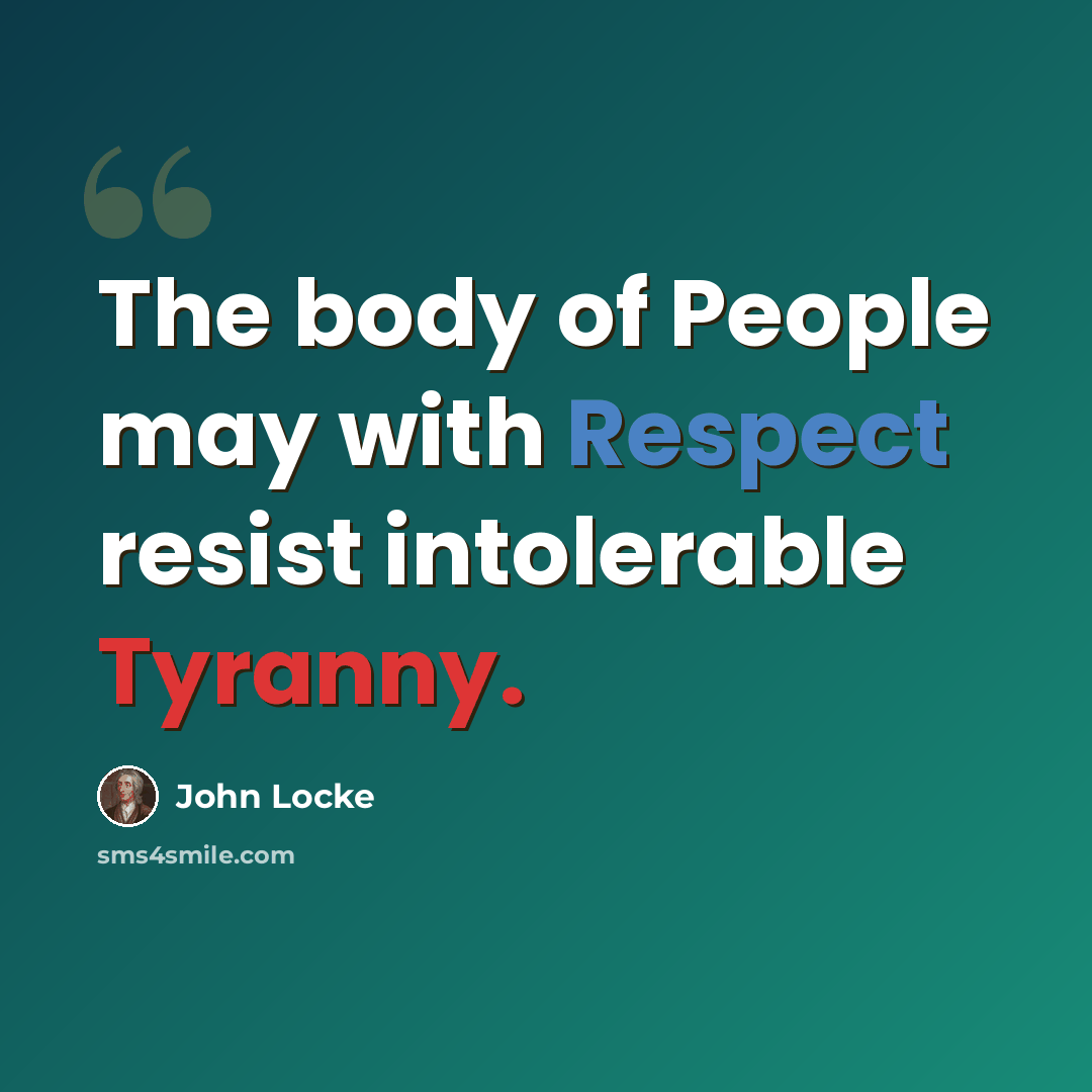 “The body of People may with Respect resist intolerable Tyranny.” quote by John Locke