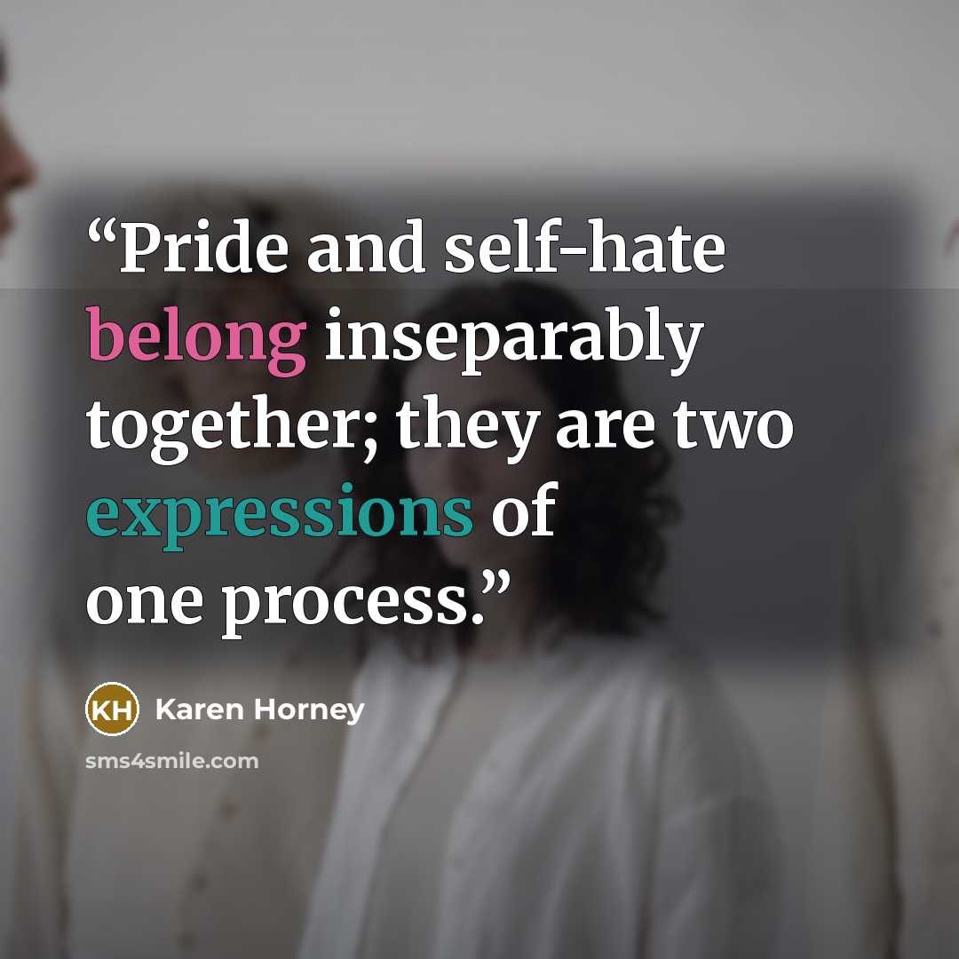 “Pride and self-hate belong inseparably together; they are two expressions of one process.” quote by Karen Horney