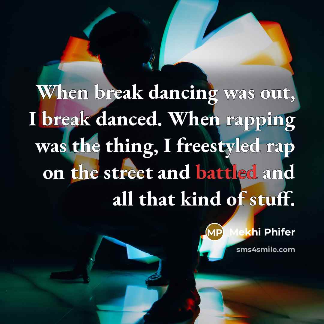 “When break dancing was out, I break danced. When rapping was the thing, I freestyled rap on the street and battled and all that kind of stuff.” quote by Mekhi Phifer