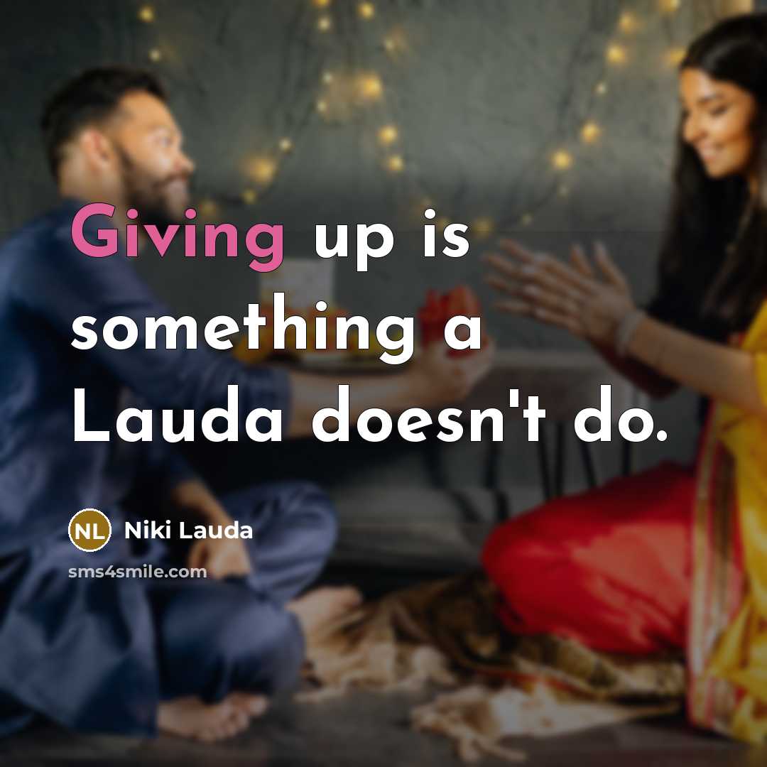 “Giving up is something a Lauda doesn't do.” quote by Niki Lauda