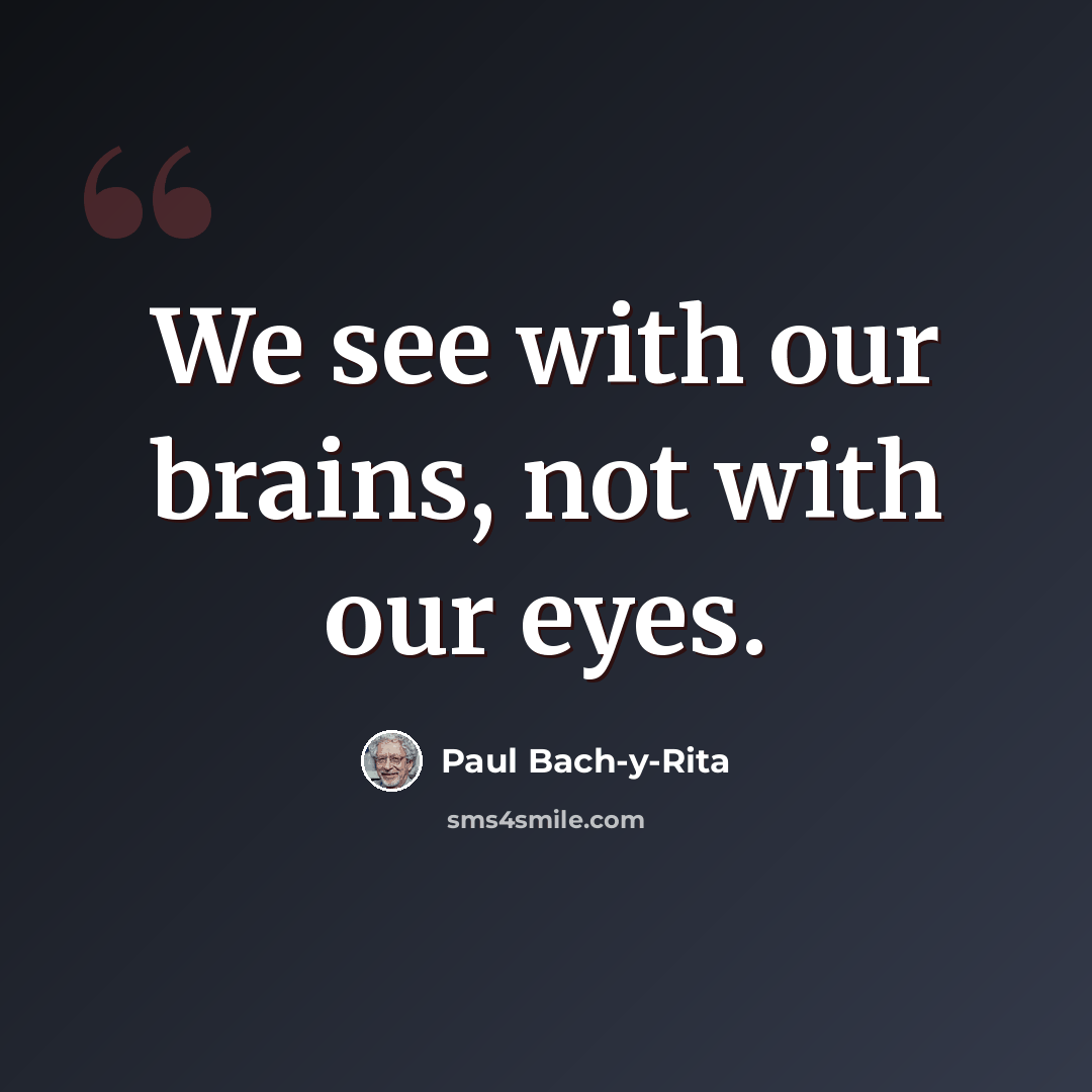 “We see with our brains, not with our eyes.” quote by Paul Bach-y-Rita