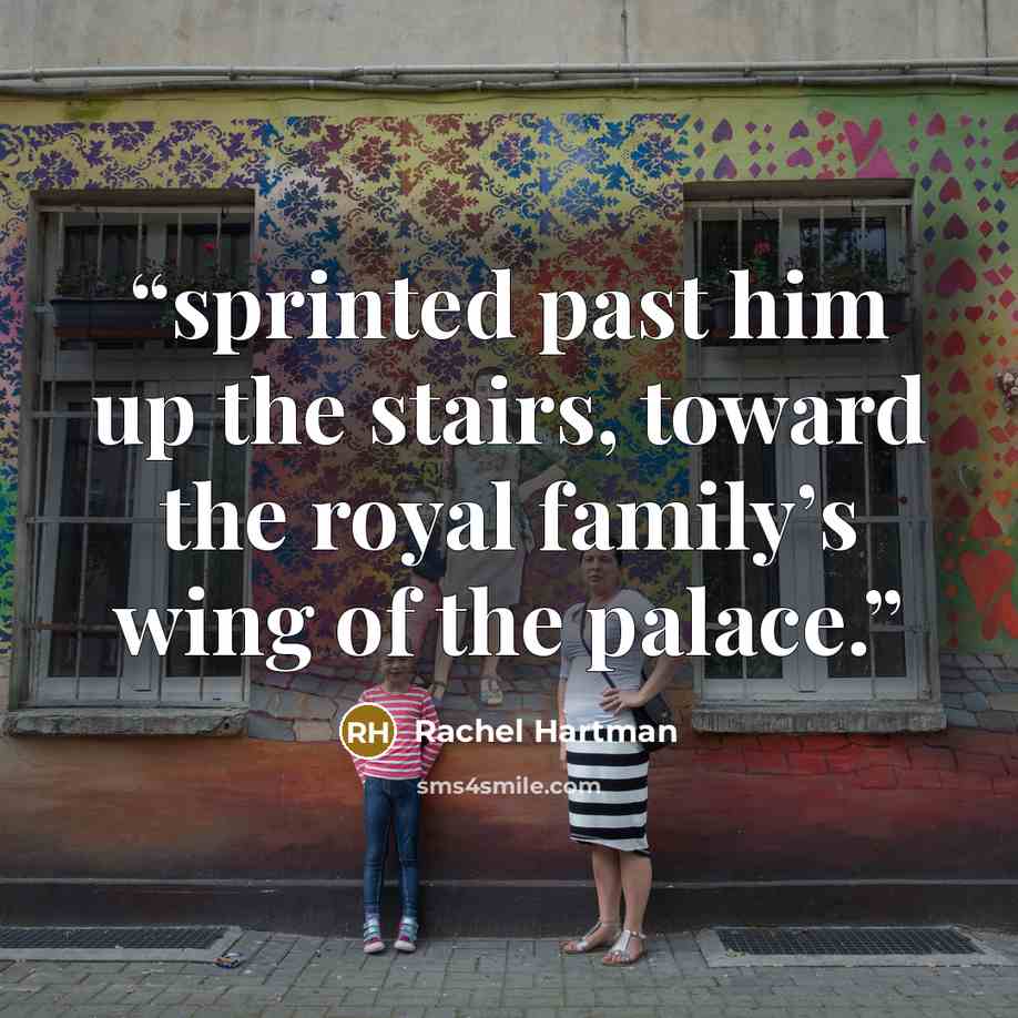 “sprinted past him up the stairs, toward the royal family’s wing of the palace.” quote by Rachel Hartman