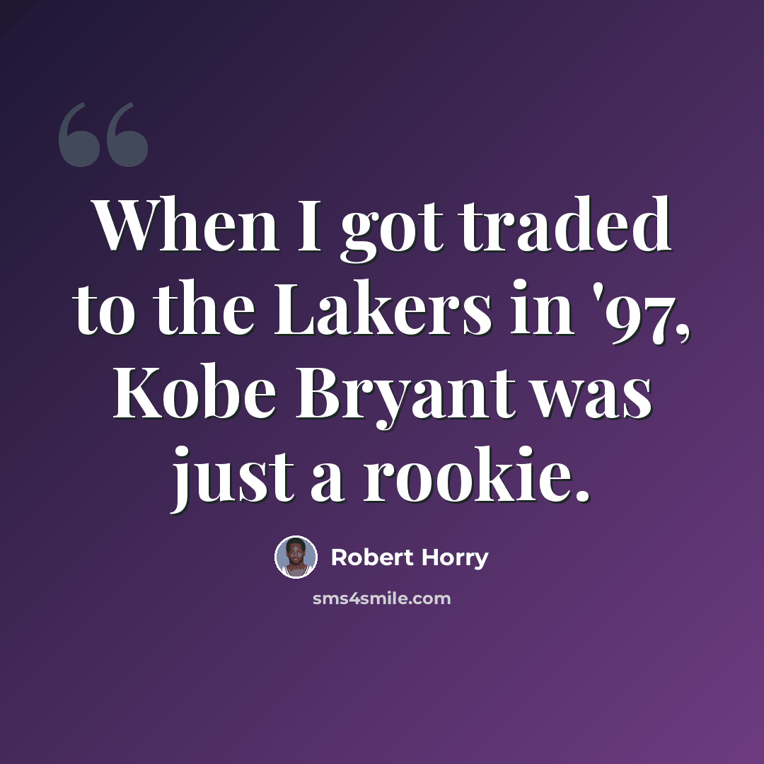 “When I got traded to the Lakers in '97, Kobe Bryant was just a rookie.” quote by Robert Horry