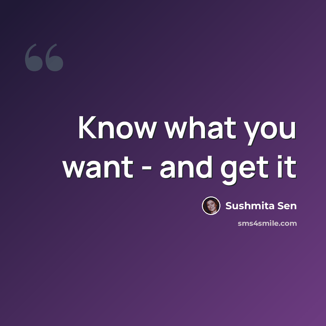 “Know what you want - and get it” quote by Sushmita Sen