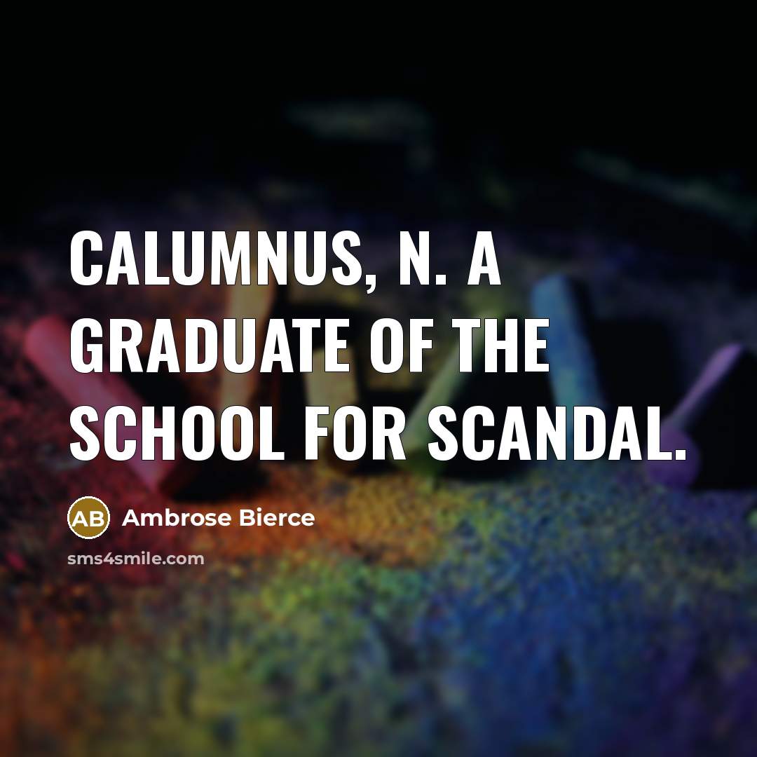 “CALUMNUS, n. A graduate of the School for Scandal.” quote by Ambrose Bierce
