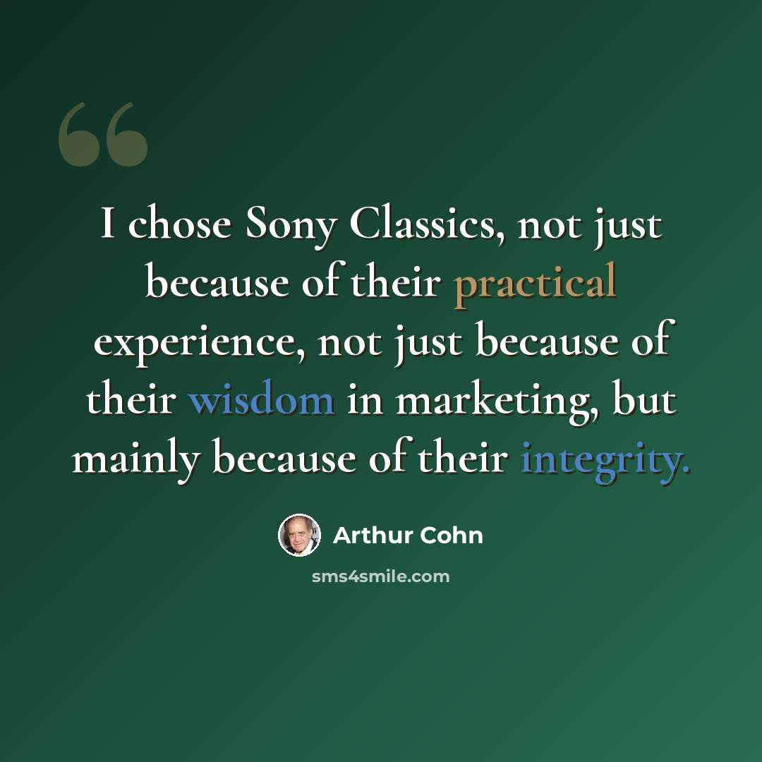 “I chose Sony Classics, not just because of their practical experience, not just because of their wisdom in marketing, but mainly because of their integrity.” quote by Arthur Cohn