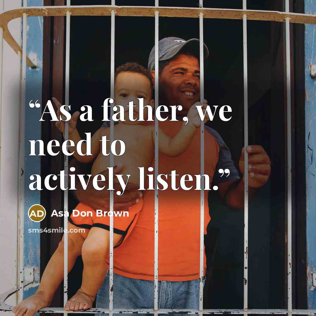 “As a father, we need to actively listen.” quote by Asa Don Brown