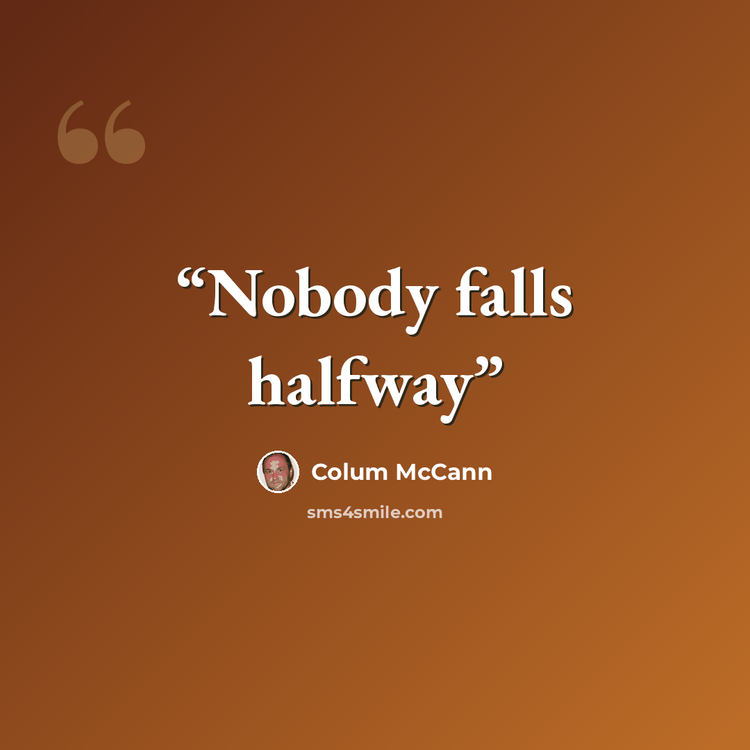 “Nobody falls halfway” quote by Colum McCann