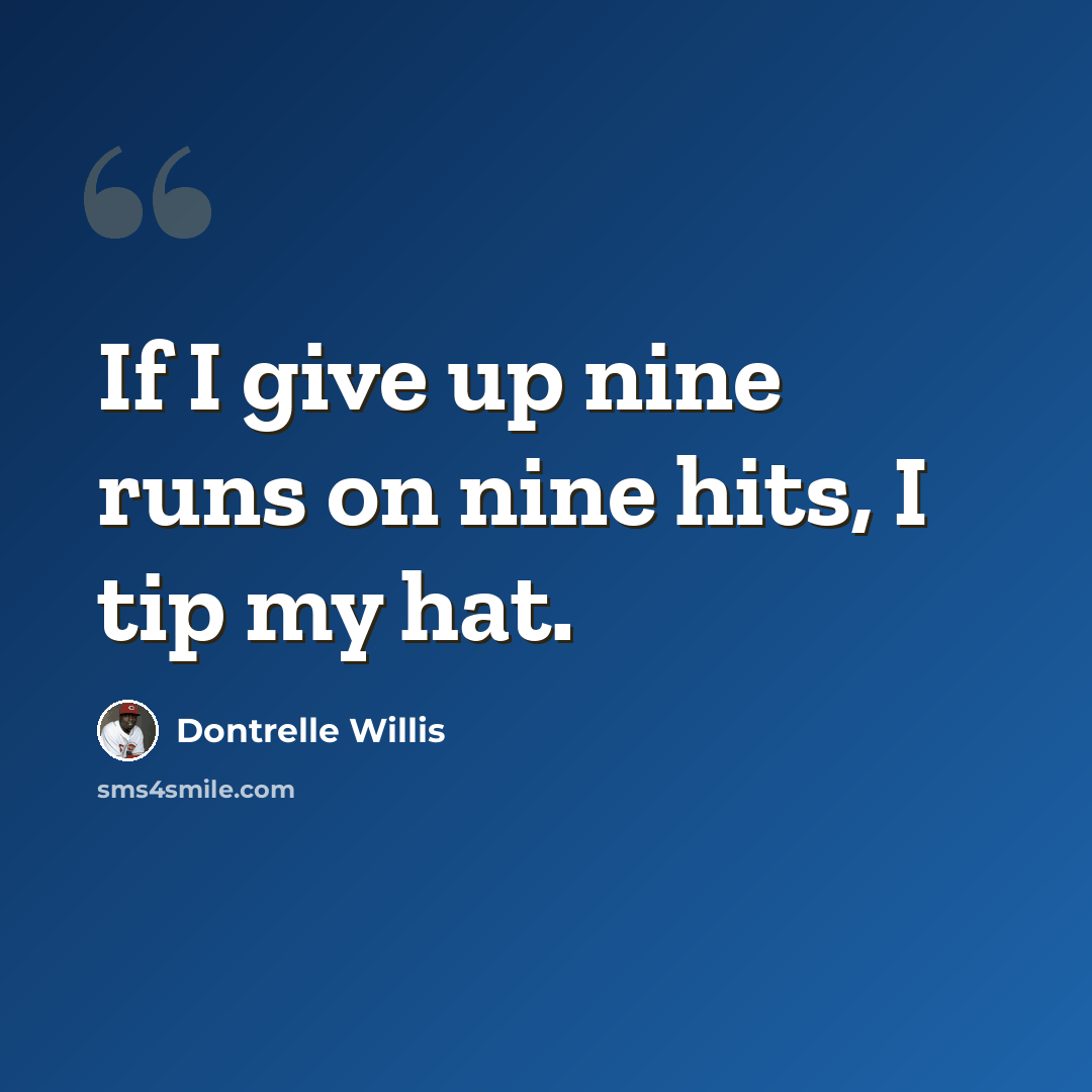 “If I give up nine runs on nine hits, I tip my hat.” quote by Dontrelle Willis