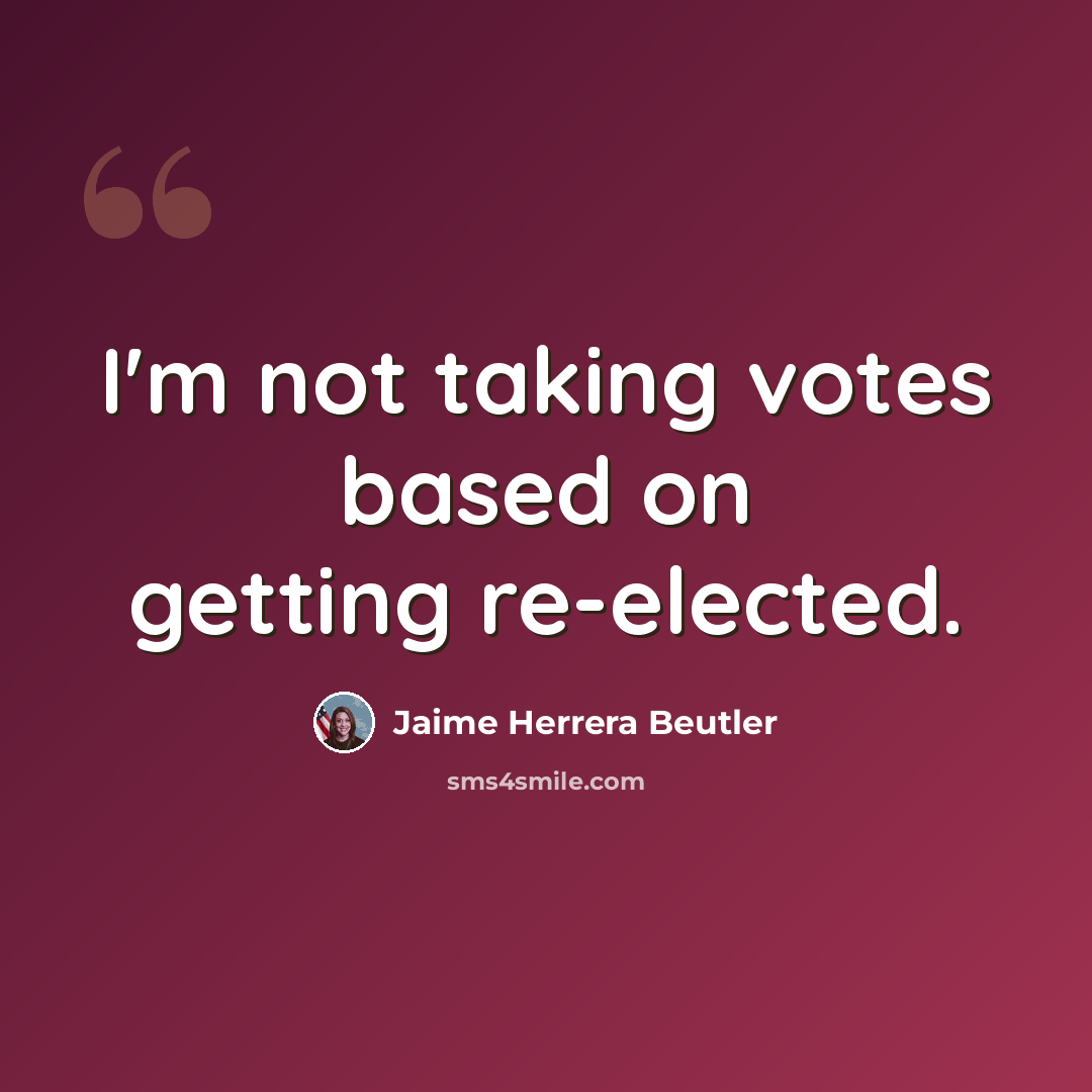 “I'm not taking votes based on getting re-elected.” quote by Jaime Herrera Beutler