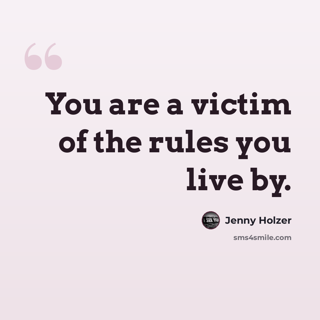 “You are a victim of the rules you live by.” quote by Jenny Holzer