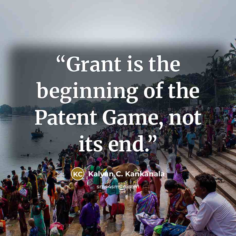 “Grant is the beginning of the Patent Game, not its end.” quote by Kalyan C. Kankanala