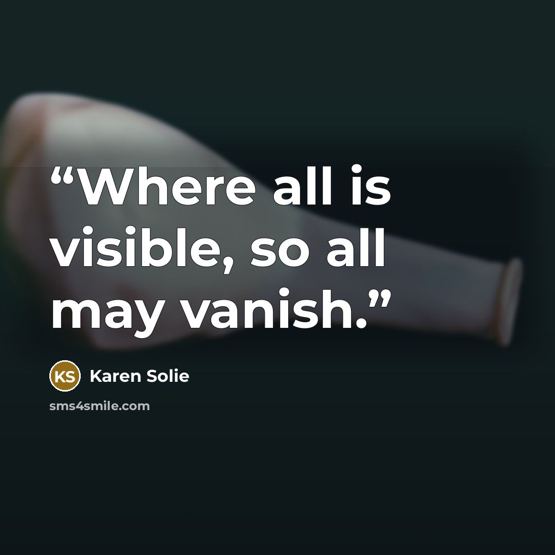 “Where all is visible, so all may vanish.” quote by Karen Solie