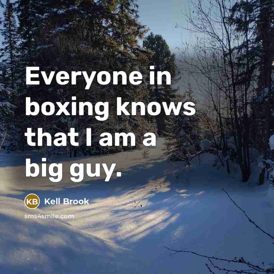 “Everyone in boxing knows that I am a big guy.” quote by Kell Brook