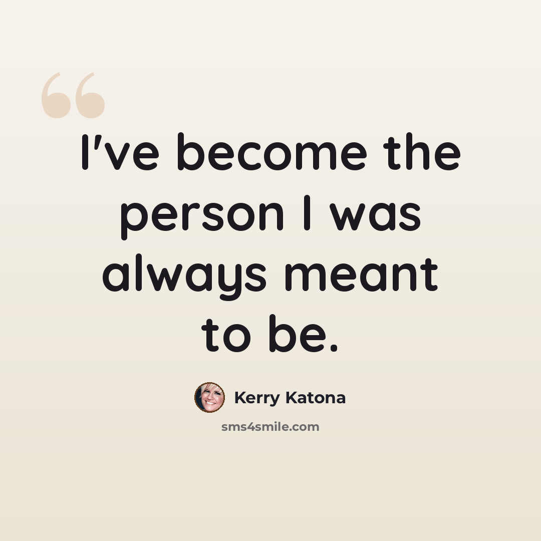 “I've become the person I was always meant to be.” quote by Kerry Katona