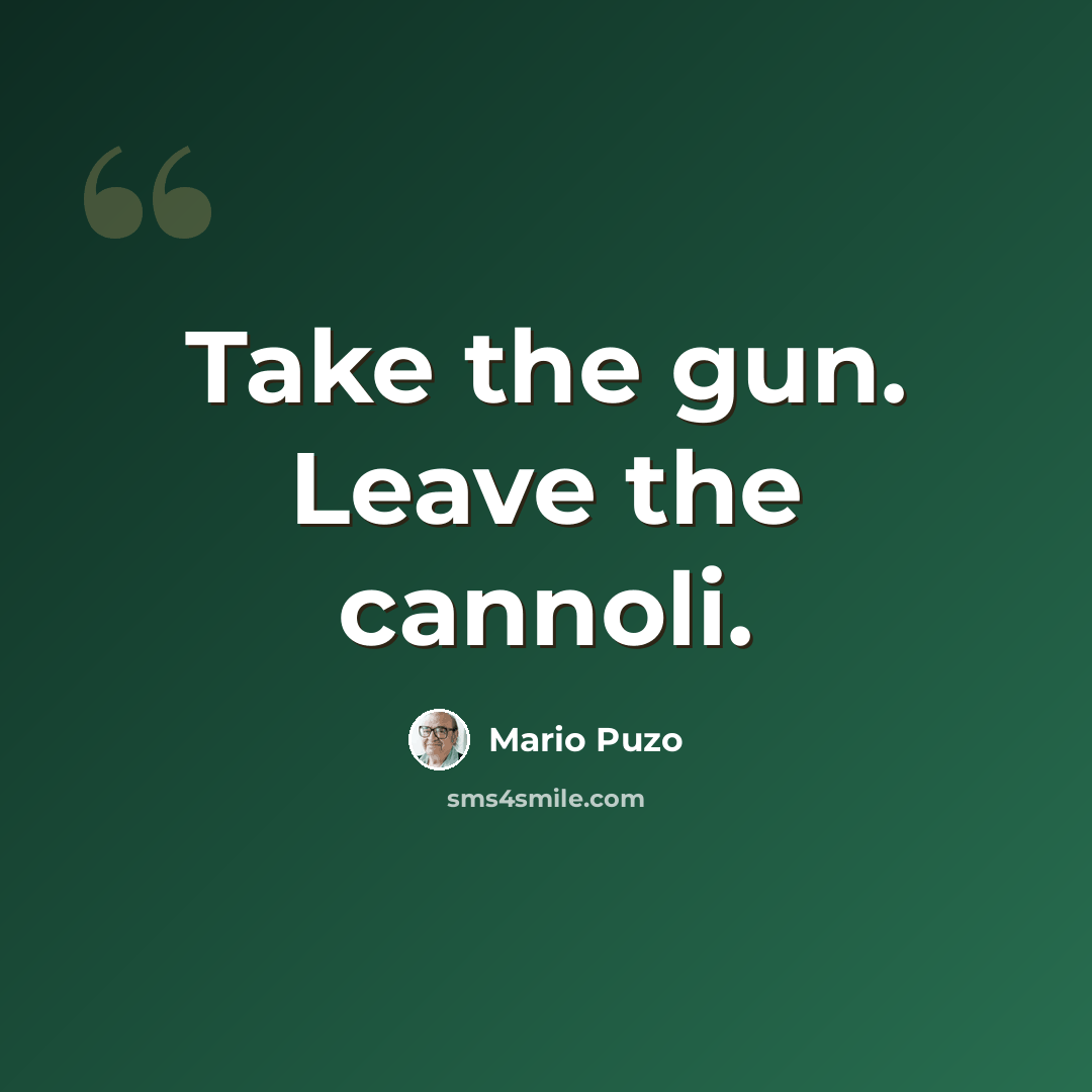 “Take the gun. Leave the cannoli.” quote by Mario Puzo
