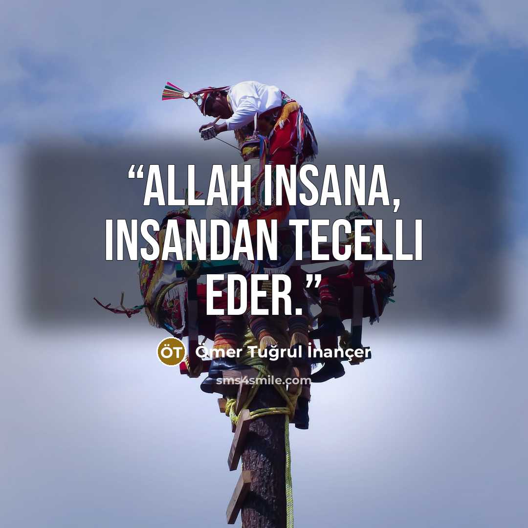 “Allah insana, insandan tecelli eder.” quote by Ömer Tuğrul İnançer