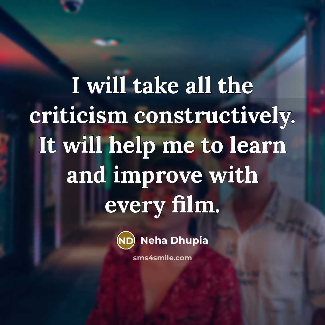 “I will take all the criticism constructively. It will help me to learn and improve with every film.” quote by Neha Dhupia