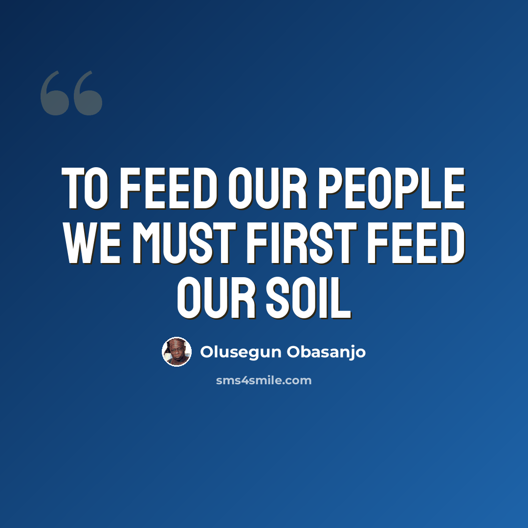 “To feed our people we must first feed our soil” quote by Olusegun Obasanjo