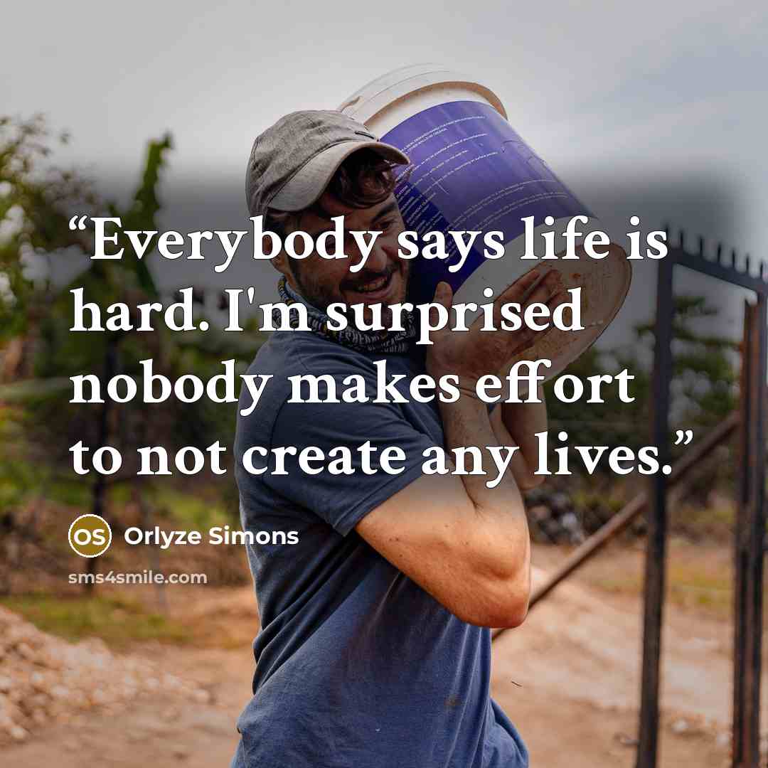 “Everybody says life is hard. I'm surprised nobody makes effort to not create any lives.” quote by Orlyze Simons