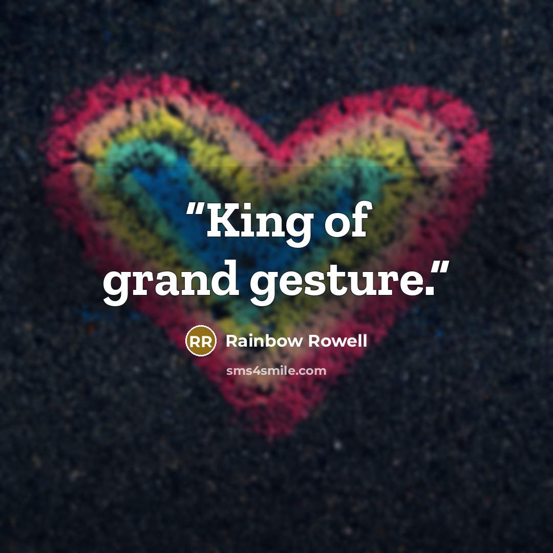 “King of grand gesture.” quote by Rainbow Rowell