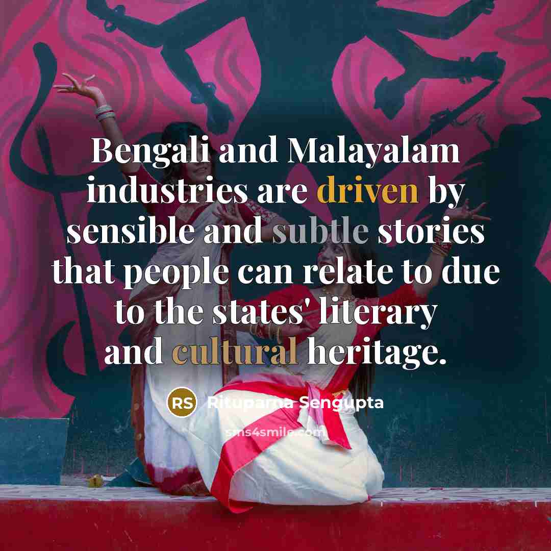 “Bengali and Malayalam industries are driven by sensible and subtle stories that people can relate to due to the states' literary and cultural heritage.” quote by Rituparna Sengupta