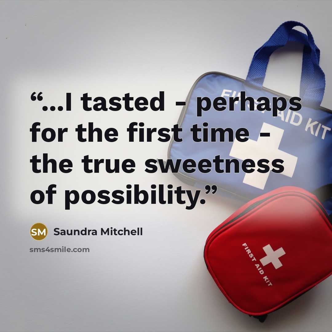 “...I tasted - perhaps for the first time - the true sweetness of possibility.” quote by Saundra Mitchell