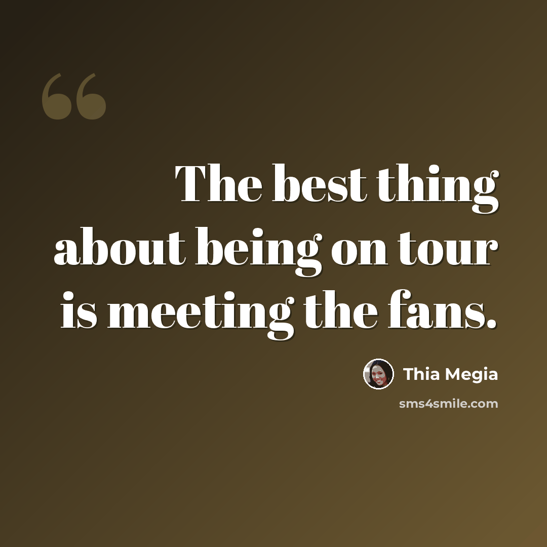 “The best thing about being on tour is meeting the fans.” quote by Thia Megia