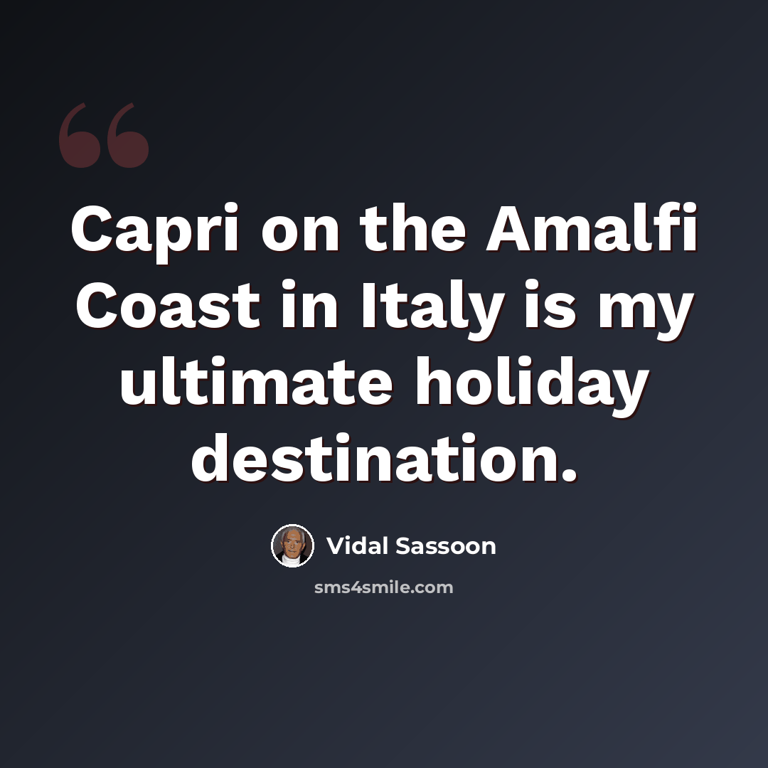 “Capri on the Amalfi Coast in Italy is my ultimate holiday destination.” quote by Vidal Sassoon